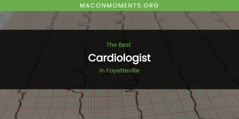 The Absolute Best Cardiologist in Fayetteville