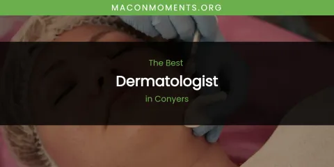 The Best Dermatologist in Conyers