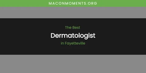 The Absolute Best Dermatologist in Fayetteville