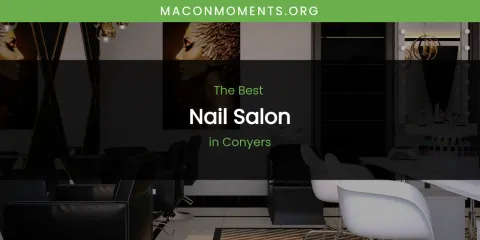The Absolute Best Nail Salon in Conyers