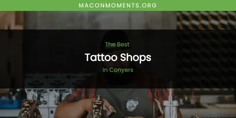 Best Tattoo Shops in Conyers: Ultimate Guide